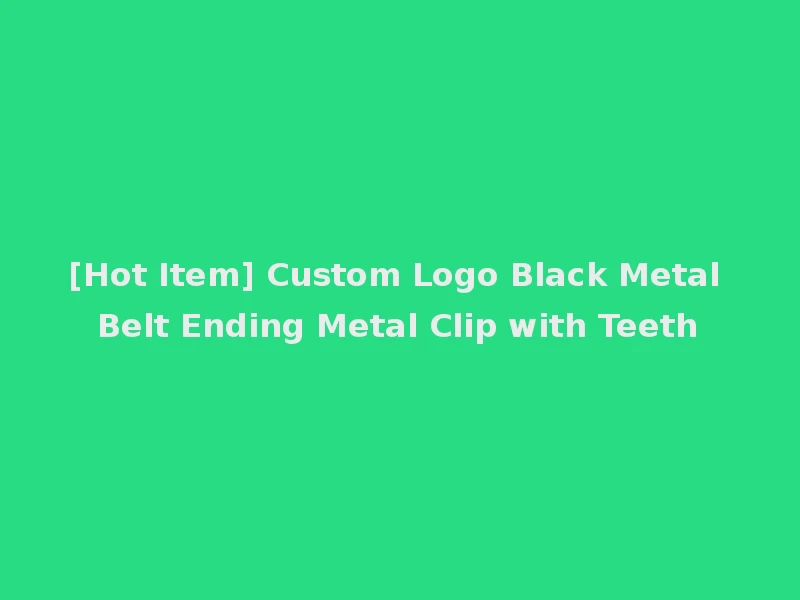[Hot Item] Custom Logo Black Metal Belt Ending Metal Clip with Teeth