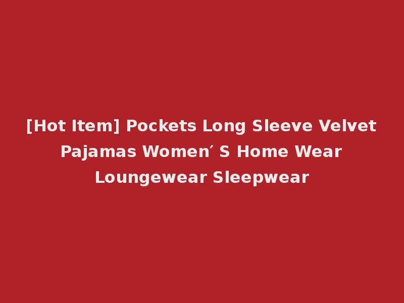 [Hot Item] Pockets Long Sleeve Velvet Pajamas Women′ S Home Wear Loungewear Sleepwear