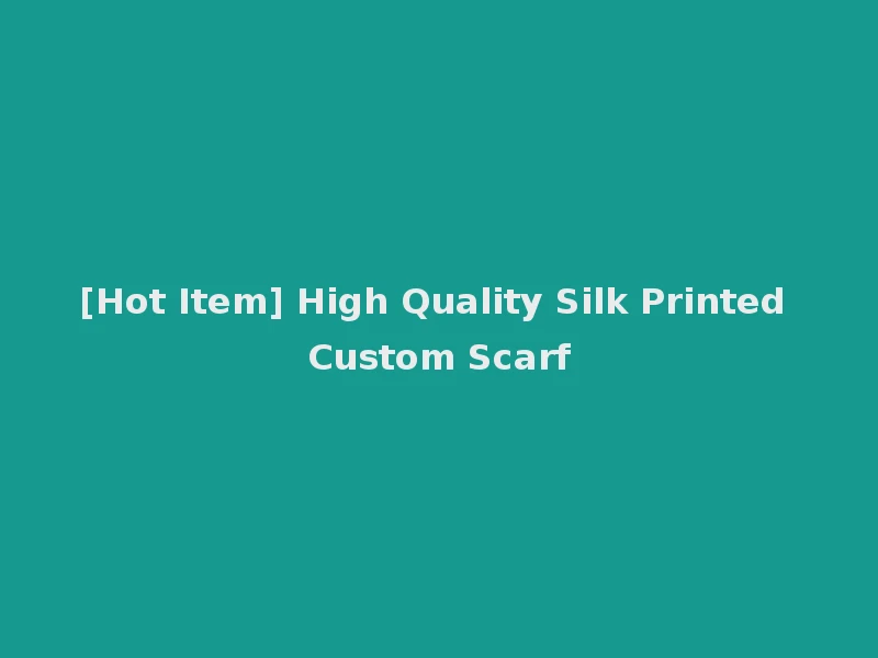 [Hot Item] High Quality Silk Printed Custom Scarf