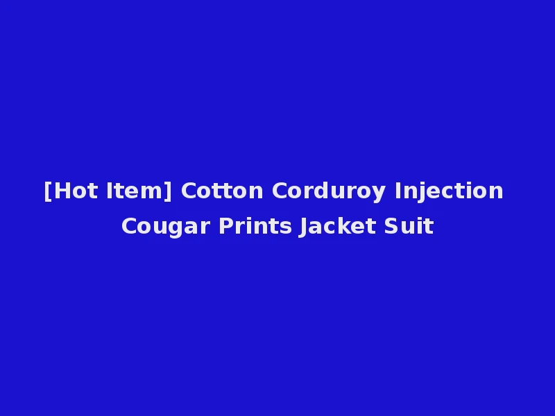 [Hot Item] Cotton Corduroy Injection Cougar Prints Jacket Suit