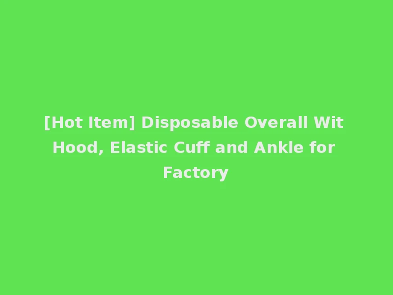 [Hot Item] Disposable Overall Wit Hood, Elastic Cuff and Ankle for Factory