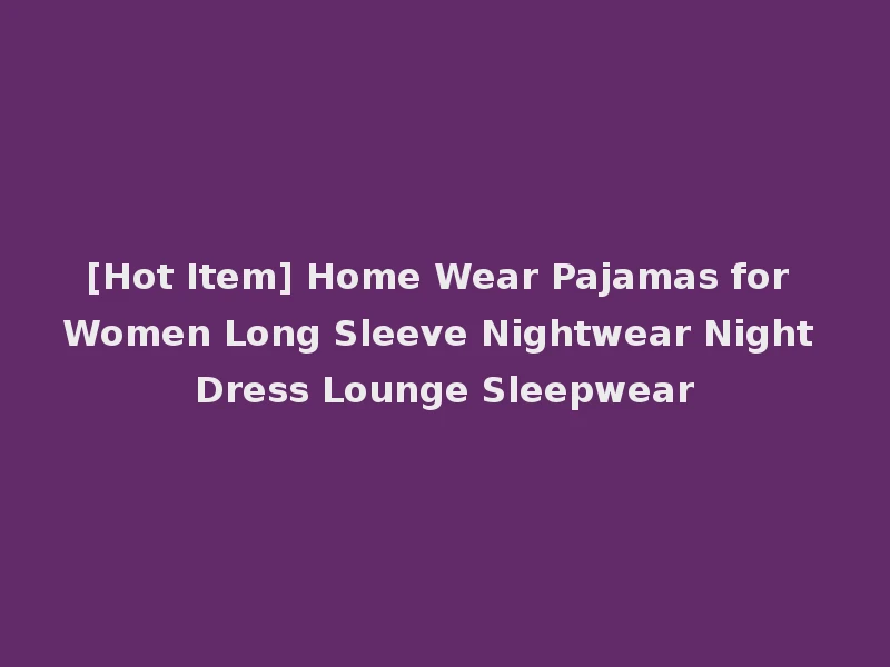 [Hot Item] Home Wear Pajamas for Women Long Sleeve Nightwear Night Dress Lounge Sleepwear