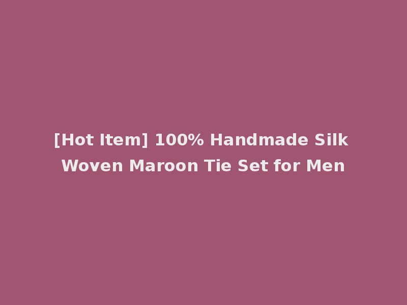 [Hot Item] 100% Handmade Silk Woven Maroon Tie Set for Men