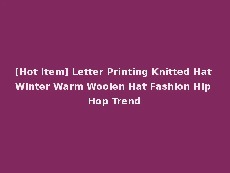 [Hot Item] Letter Printing Knitted Hat Winter Warm Woolen Hat Fashion Hip Hop Trend