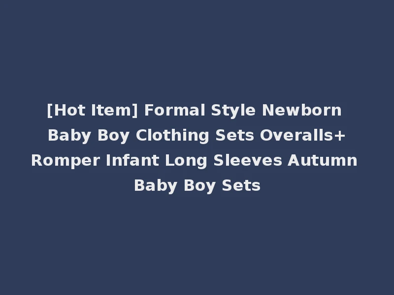 [Hot Item] Formal Style Newborn Baby Boy Clothing Sets Overalls+Romper Infant Long Sleeves Autumn Baby Boy Sets