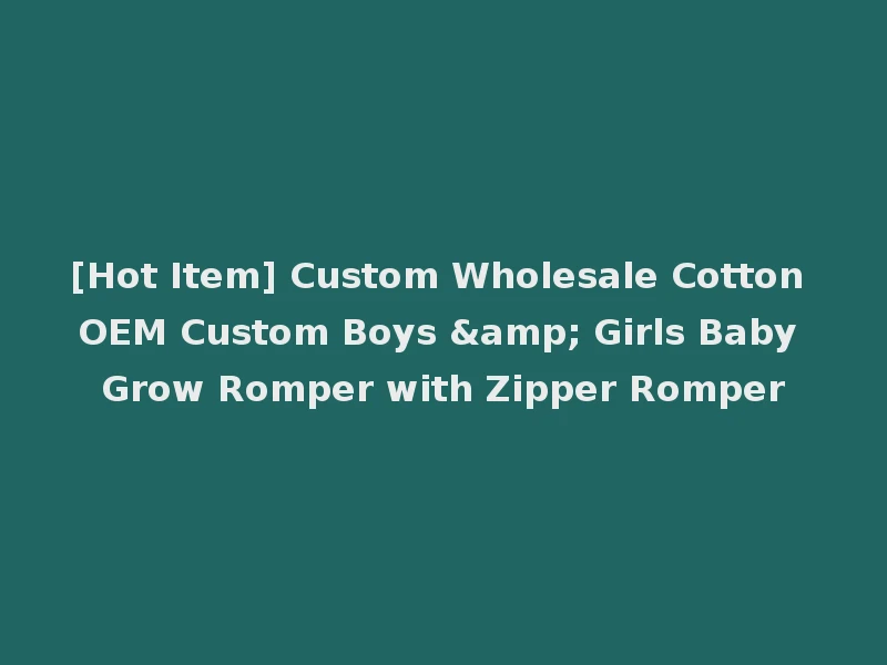 [Hot Item] Custom Wholesale Cotton OEM Custom Boys & Girls Baby Grow Romper with Zipper Romper