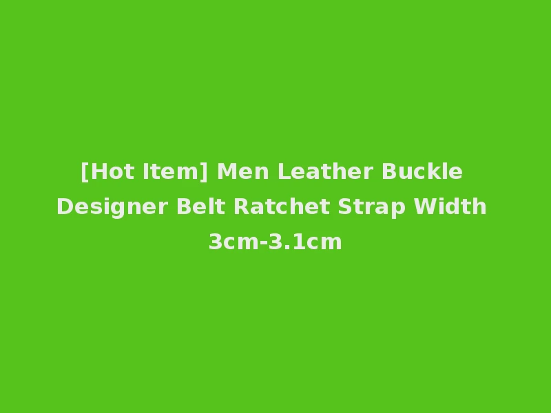 [Hot Item] Men Leather Buckle Designer Belt Ratchet Strap Width 3cm-3.1cm