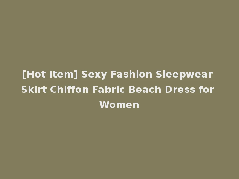 [Hot Item] Sexy Fashion Sleepwear Skirt Chiffon Fabric Beach Dress for Women