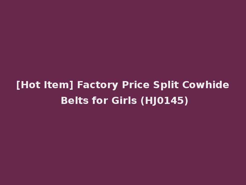 [Hot Item] Factory Price Split Cowhide Belts for Girls (HJ0145)