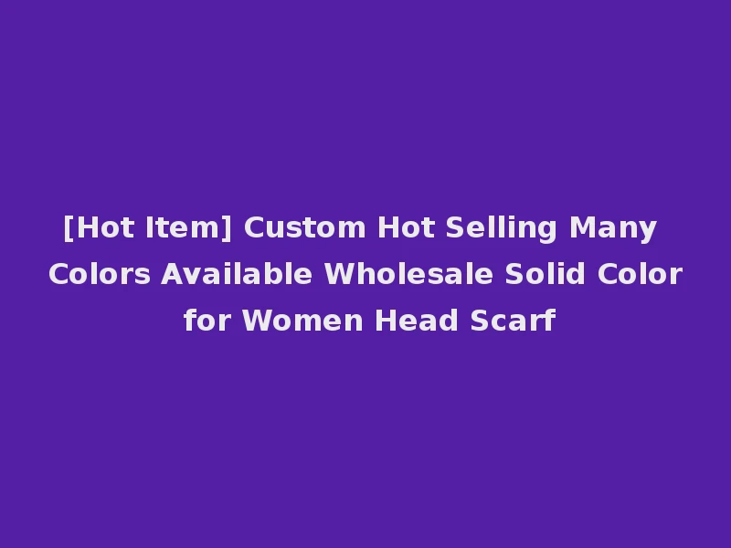 [Hot Item] Custom Hot Selling Many Colors Available Wholesale Solid Color for Women Head Scarf