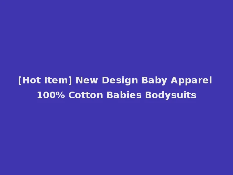 [Hot Item] New Design Baby Apparel 100% Cotton Babies Bodysuits