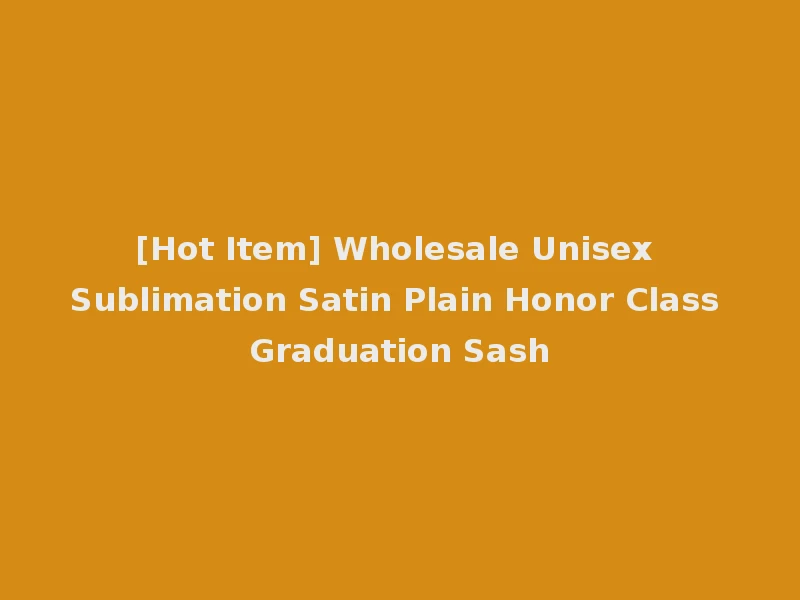 [Hot Item] Wholesale Unisex Sublimation Satin Plain Honor Class Graduation Sash