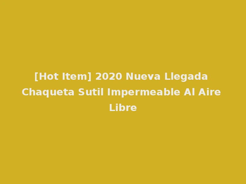[Hot Item] 2020 Nueva Llegada Chaqueta Sutil Impermeable Al Aire Libre
