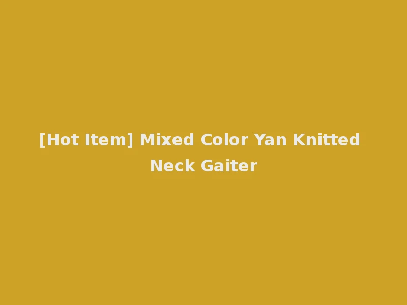 [Hot Item] Mixed Color Yan Knitted Neck Gaiter