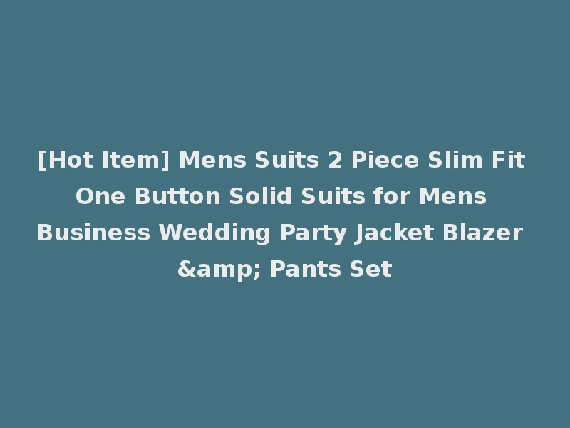 [Hot Item] Mens Suits 2 Piece Slim Fit One Button Solid Suits for Mens Business Wedding Party Jacket Blazer & Pants Set