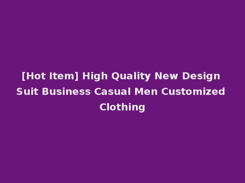 [Hot Item] High Quality New Design Suit Business Casual Men Customized Clothing
