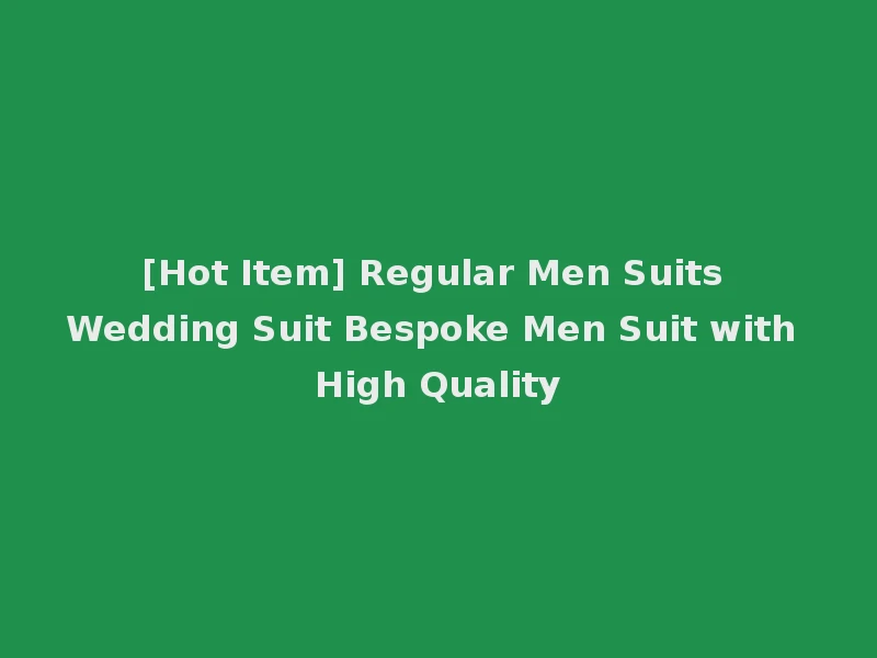 [Hot Item] Regular Men Suits Wedding Suit Bespoke Men Suit with High Quality