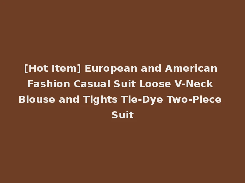 [Hot Item] European and American Fashion Casual Suit Loose V-Neck Blouse and Tights Tie-Dye Two-Piece Suit