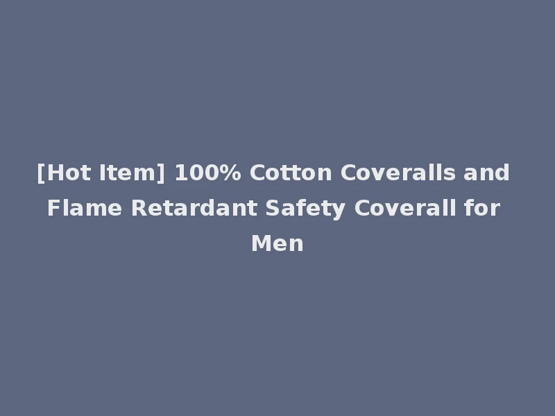 [Hot Item] 100% Cotton Coveralls and Flame Retardant Safety Coverall for Men