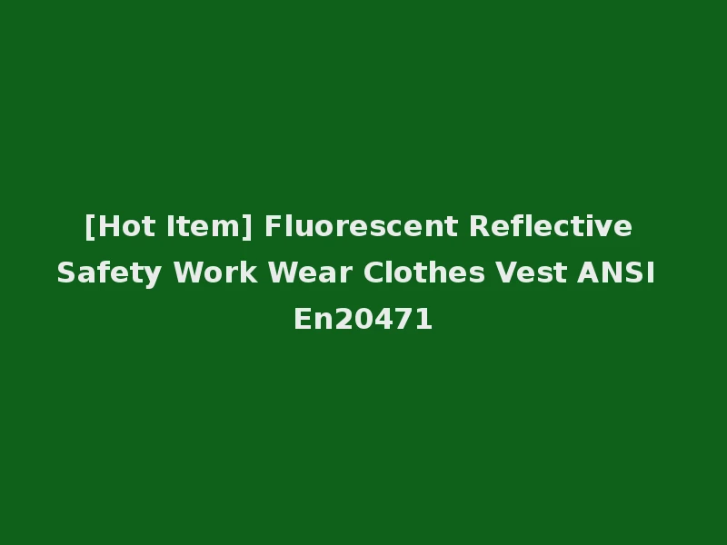 [Hot Item] Fluorescent Reflective Safety Work Wear Clothes Vest ANSI En20471