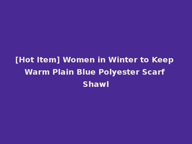 [Hot Item] Women in Winter to Keep Warm Plain Blue Polyester Scarf Shawl