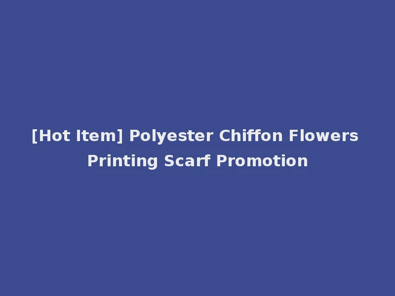 [Hot Item] Polyester Chiffon Flowers Printing Scarf Promotion