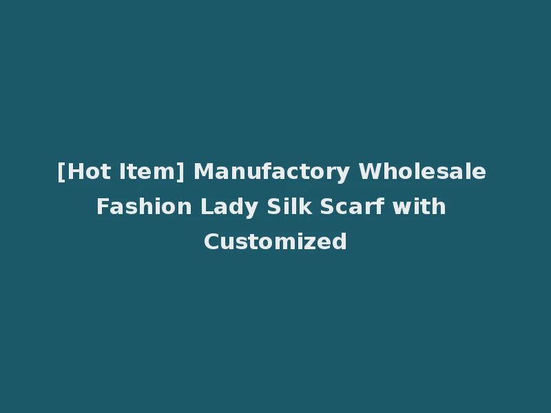 [Hot Item] Manufactory Wholesale Fashion Lady Silk Scarf with Customized