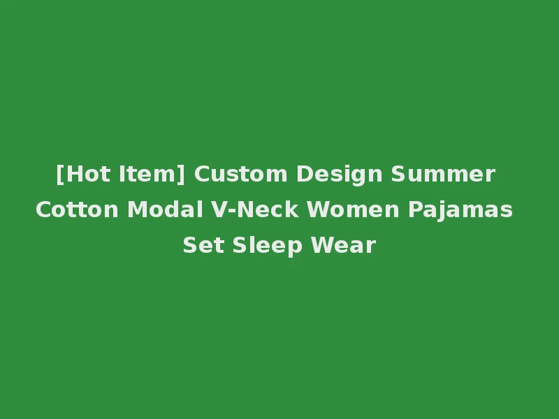 [Hot Item] Custom Design Summer Cotton Modal V-Neck Women Pajamas Set Sleep Wear