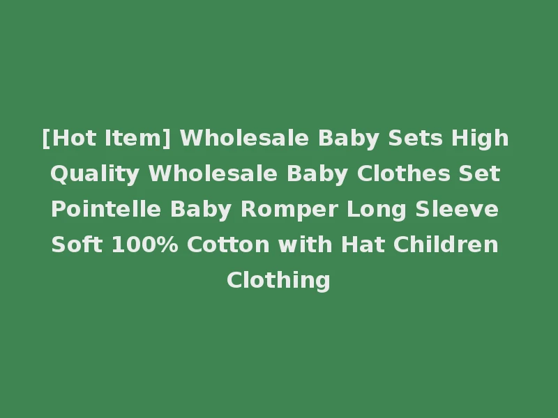 [Hot Item] Wholesale Baby Sets High Quality Wholesale Baby Clothes Set Pointelle Baby Romper Long Sleeve Soft 100% Cotton with Hat Children Clothing