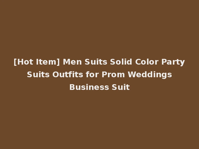 [Hot Item] Men Suits Solid Color Party Suits Outfits for Prom Weddings Business Suit