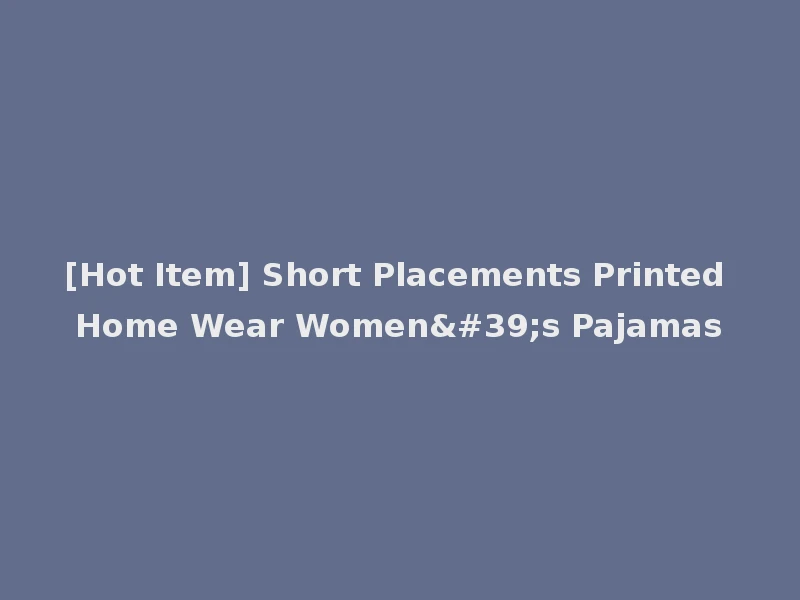 [Hot Item] Short Placements Printed Home Wear Women's Pajamas