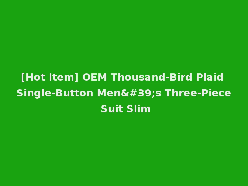 [Hot Item] OEM Thousand-Bird Plaid Single-Button Men's Three-Piece Suit Slim