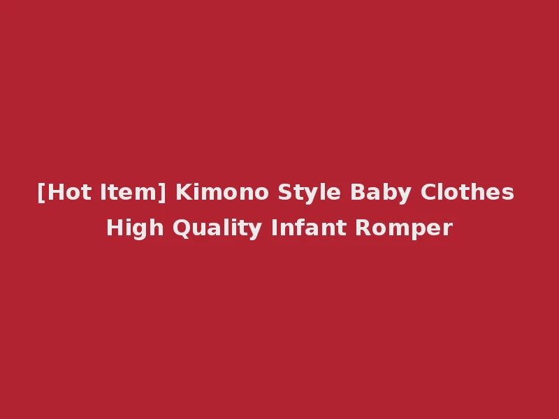 [Hot Item] Kimono Style Baby Clothes High Quality Infant Romper