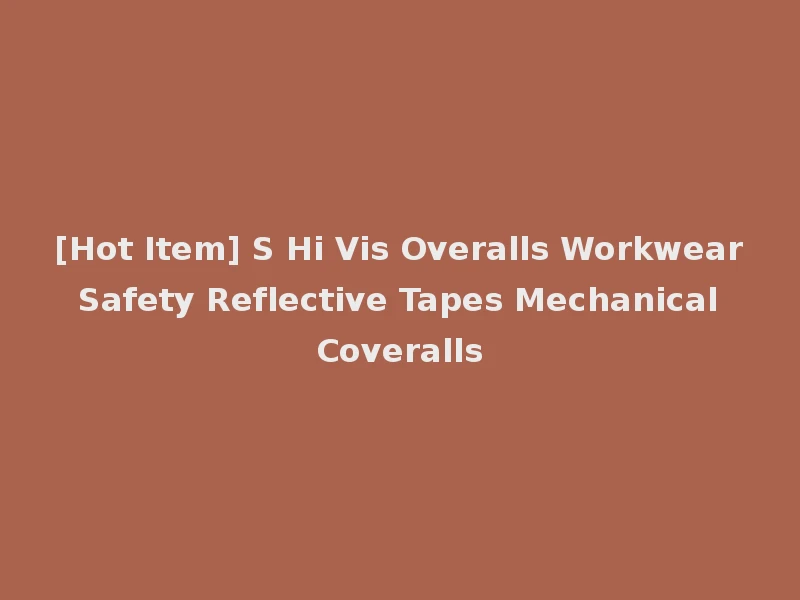 [Hot Item] S Hi Vis Overalls Workwear Safety Reflective Tapes Mechanical Coveralls