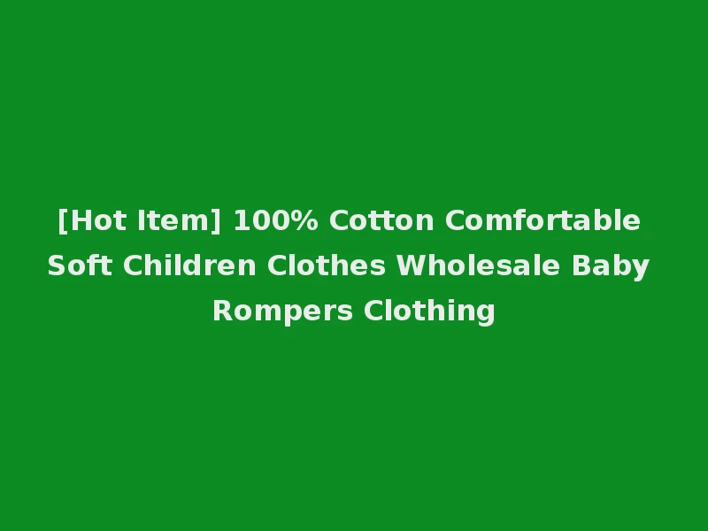 [Hot Item] 100% Cotton Comfortable Soft Children Clothes Wholesale Baby Rompers Clothing