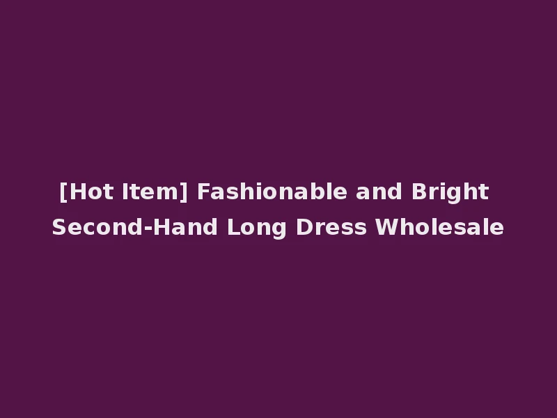 [Hot Item] Fashionable and Bright Second-Hand Long Dress Wholesale