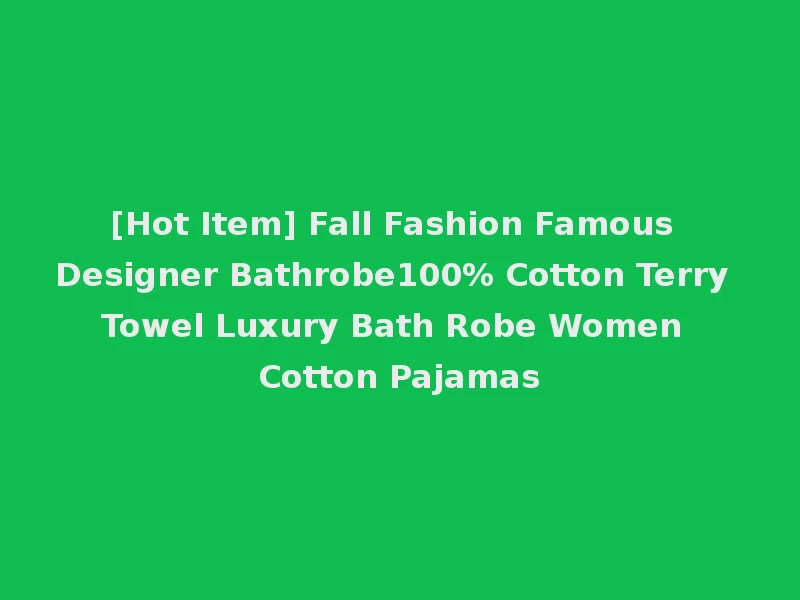 [Hot Item] Fall Fashion Famous Designer Bathrobe100% Cotton Terry Towel Luxury Bath Robe Women Cotton Pajamas