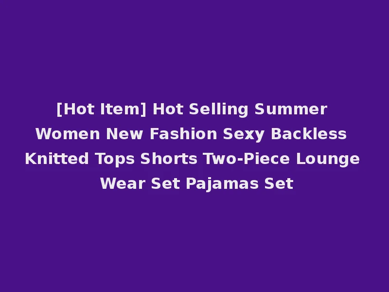 [Hot Item] Hot Selling Summer Women New Fashion Sexy Backless Knitted Tops Shorts Two-Piece Lounge Wear Set Pajamas Set