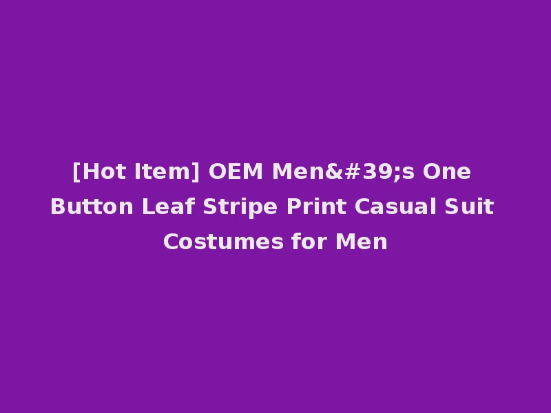 [Hot Item] OEM Men's One Button Leaf Stripe Print Casual Suit Costumes for Men