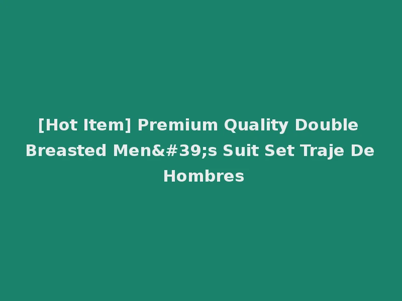 [Hot Item] Premium Quality Double Breasted Men's Suit Set Traje De Hombres