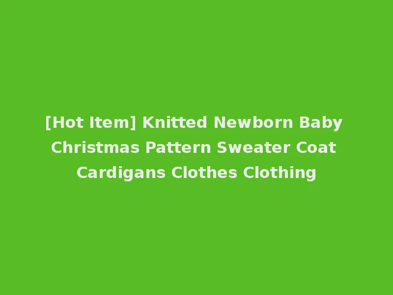 [Hot Item] Knitted Newborn Baby Christmas Pattern Sweater Coat Cardigans Clothes Clothing