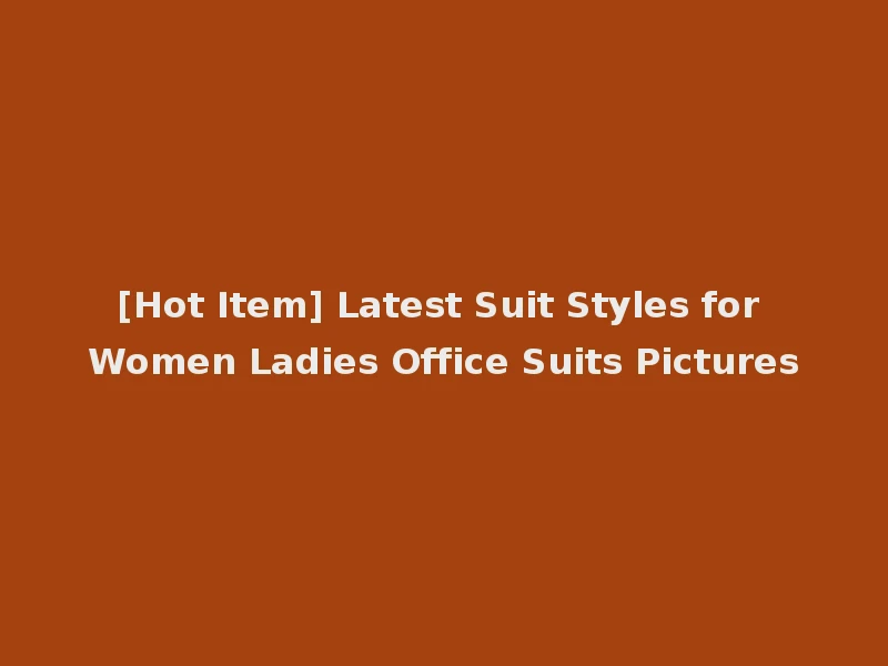 [Hot Item] Latest Suit Styles for Women Ladies Office Suits Pictures