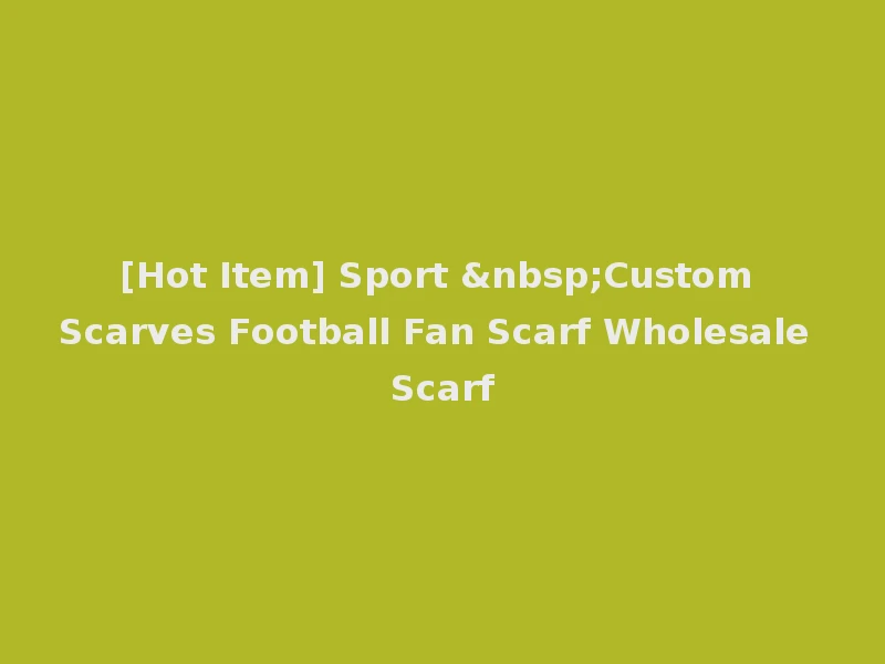 [Hot Item] Sport &nbsp;Custom Scarves Football Fan Scarf Wholesale Scarf
