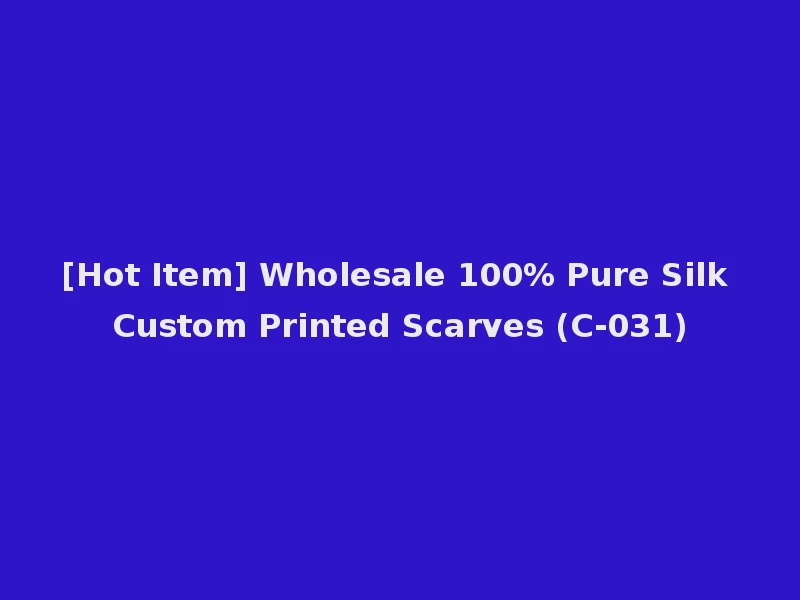 [Hot Item] Wholesale 100% Pure Silk Custom Printed Scarves (C-031)