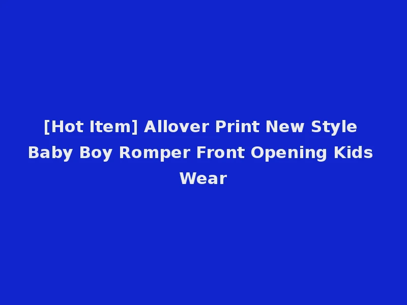 [Hot Item] Allover Print New Style Baby Boy Romper Front Opening Kids Wear