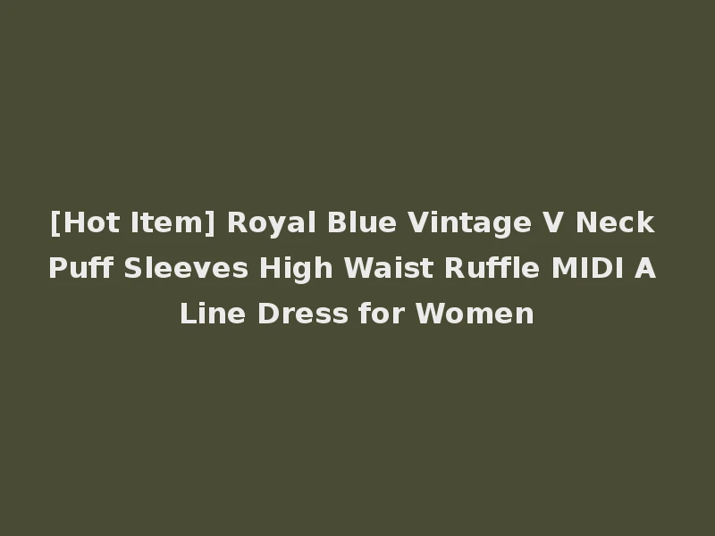 [Hot Item] Royal Blue Vintage V Neck Puff Sleeves High Waist Ruffle MIDI A Line Dress for Women