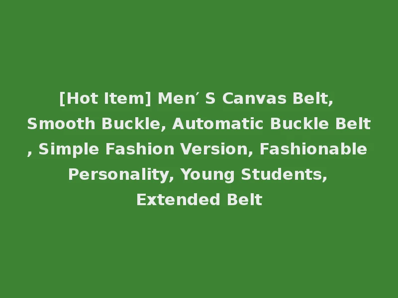 [Hot Item] Men′ S Canvas Belt, Smooth Buckle, Automatic Buckle Belt, Simple Fashion Version, Fashionable Personality, Young Students, Extended Belt