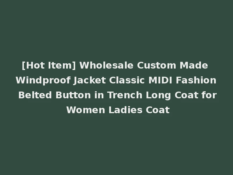 [Hot Item] Wholesale Custom Made Windproof Jacket Classic MIDI Fashion Belted Button in Trench Long Coat for Women Ladies Coat