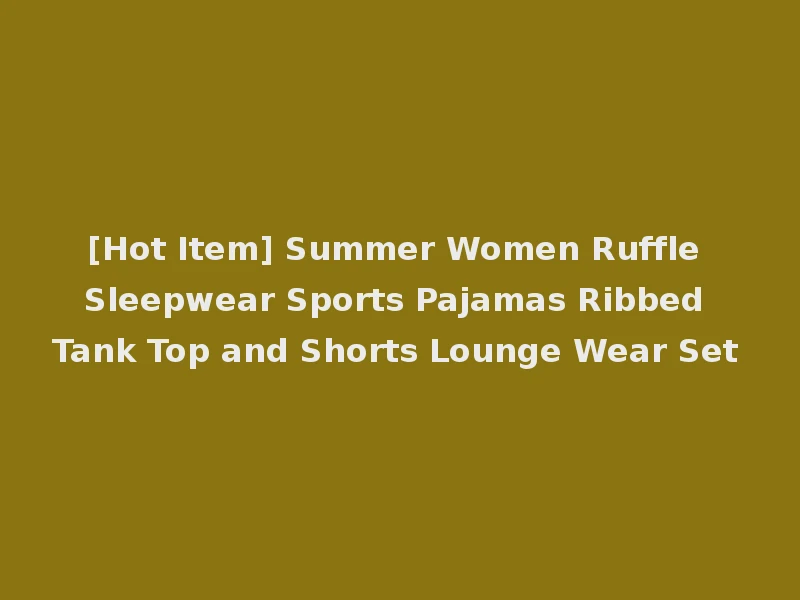 [Hot Item] Summer Women Ruffle Sleepwear Sports Pajamas Ribbed Tank Top and Shorts Lounge Wear Set