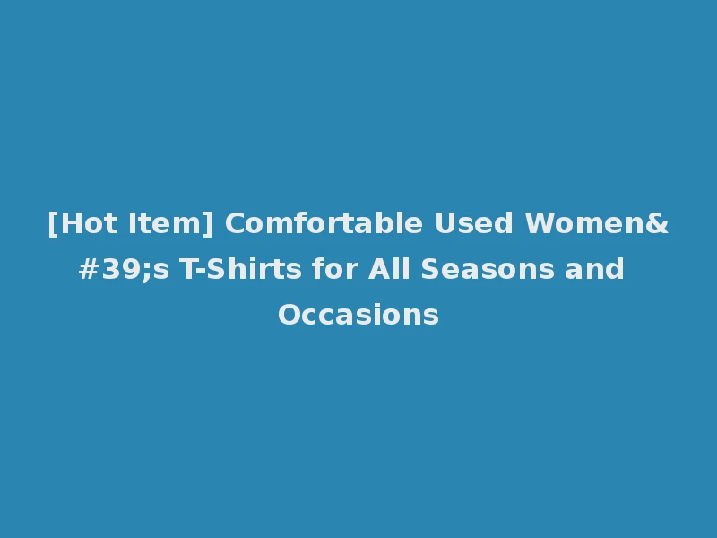 [Hot Item] Comfortable Used Women's T-Shirts for All Seasons and Occasions